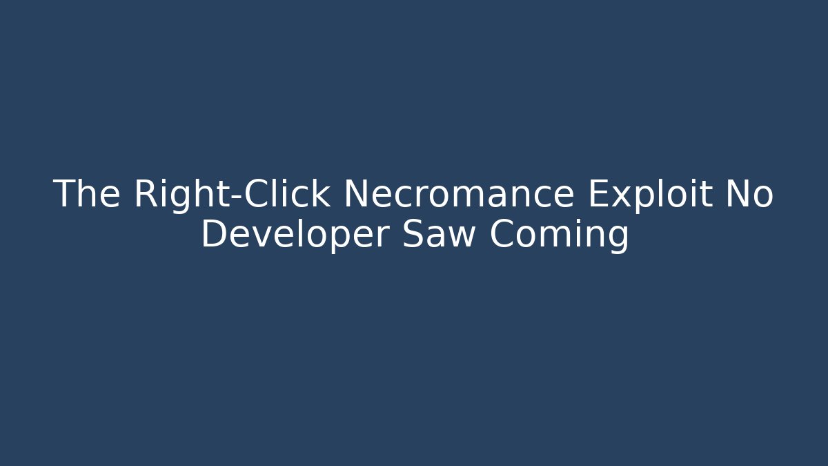 The Right-Click Necromance Exploit No Developer Saw Coming - NADclinic
