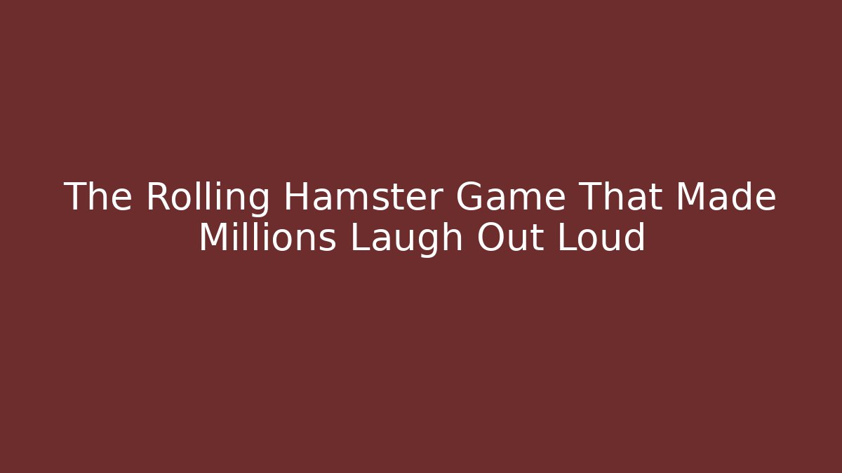 The Rolling Hamster Game That Made Millions Laugh Out Loud