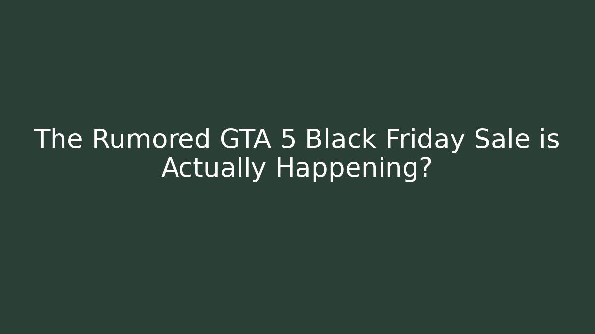 The Rumored GTA 5 Black Friday Sale is Actually Happening?