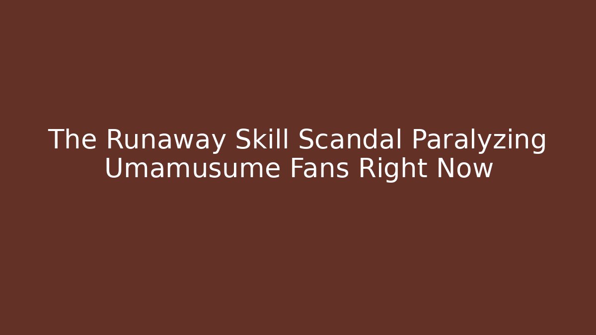 The Runaway Skill Scandal Paralyzing Umamusume Fans Right Now