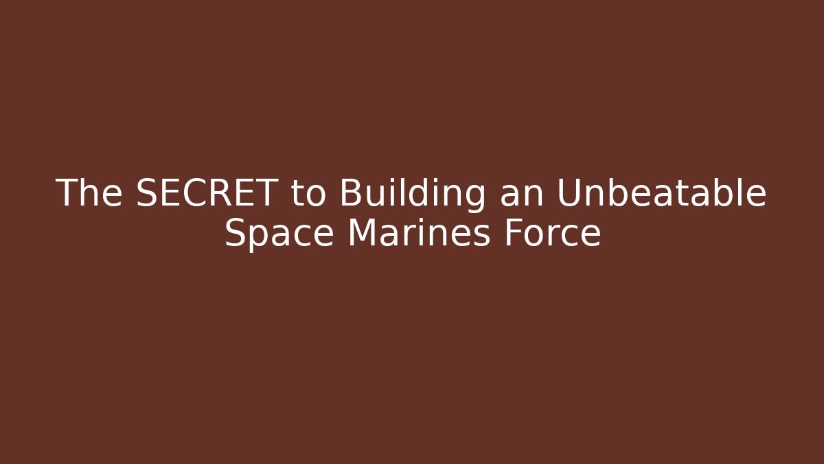 The SECRET to Building an Unbeatable Space Marines Force