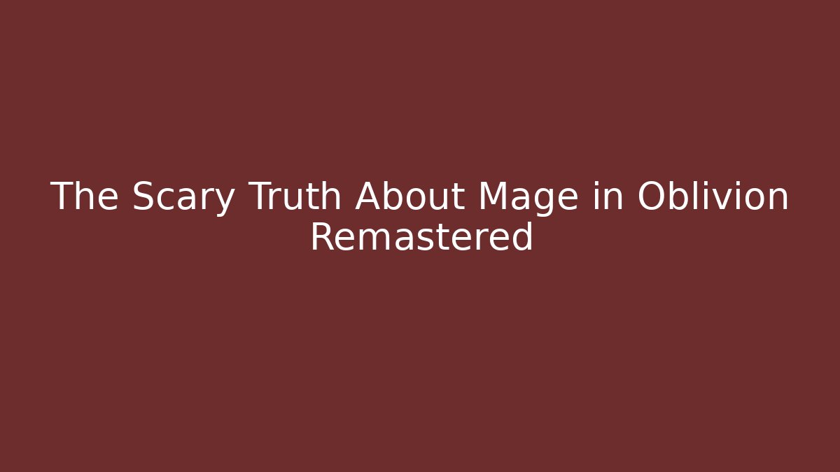 The Scary Truth About Mage in Oblivion Remastered