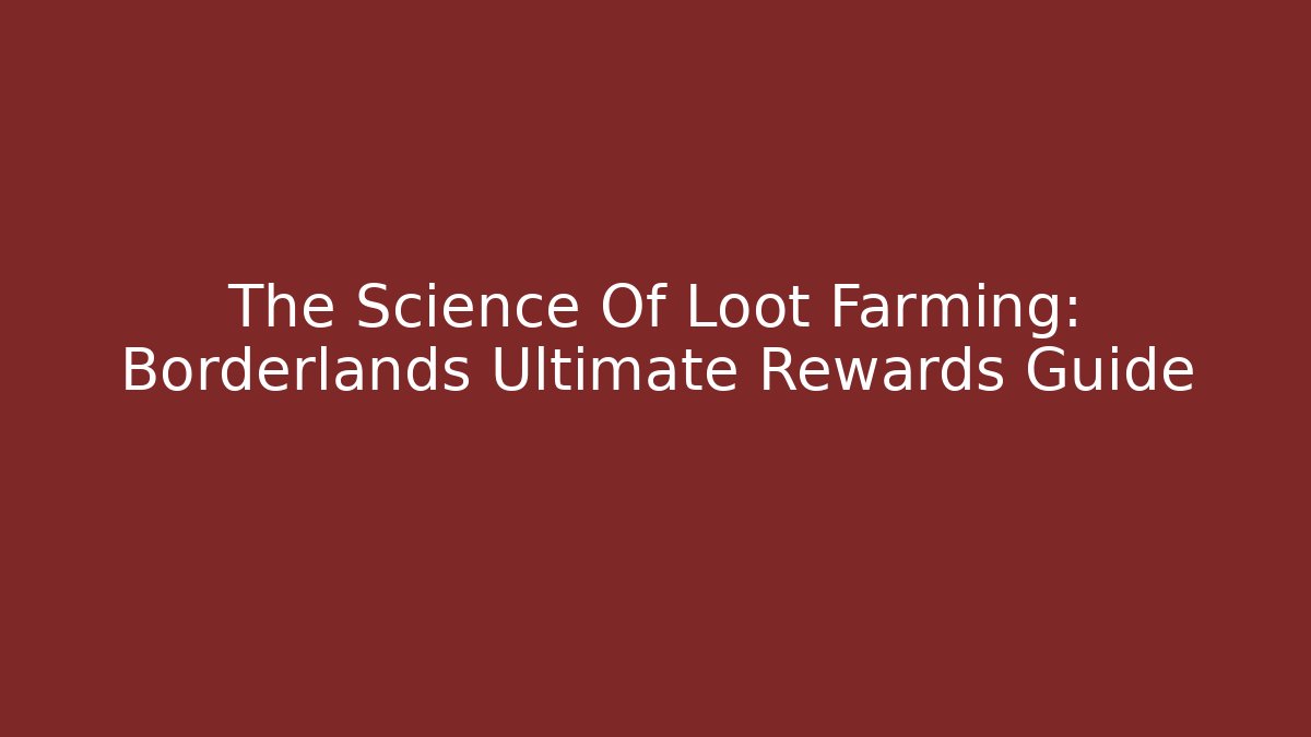 The Science Of Loot Farming: Borderlands Ultimate Rewards Guide