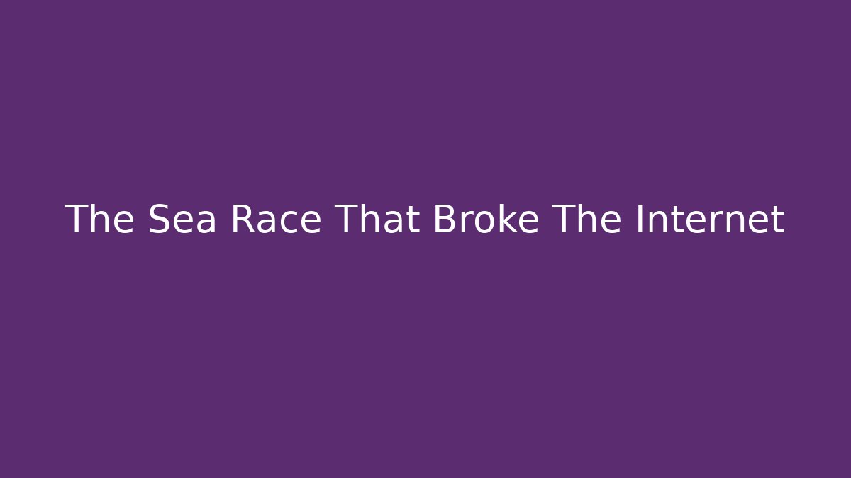 The Sea Race That Broke The Internet