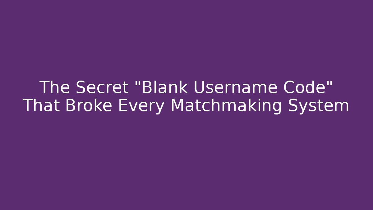 The Secret "Blank Username Code" That Broke Every Matchmaking System