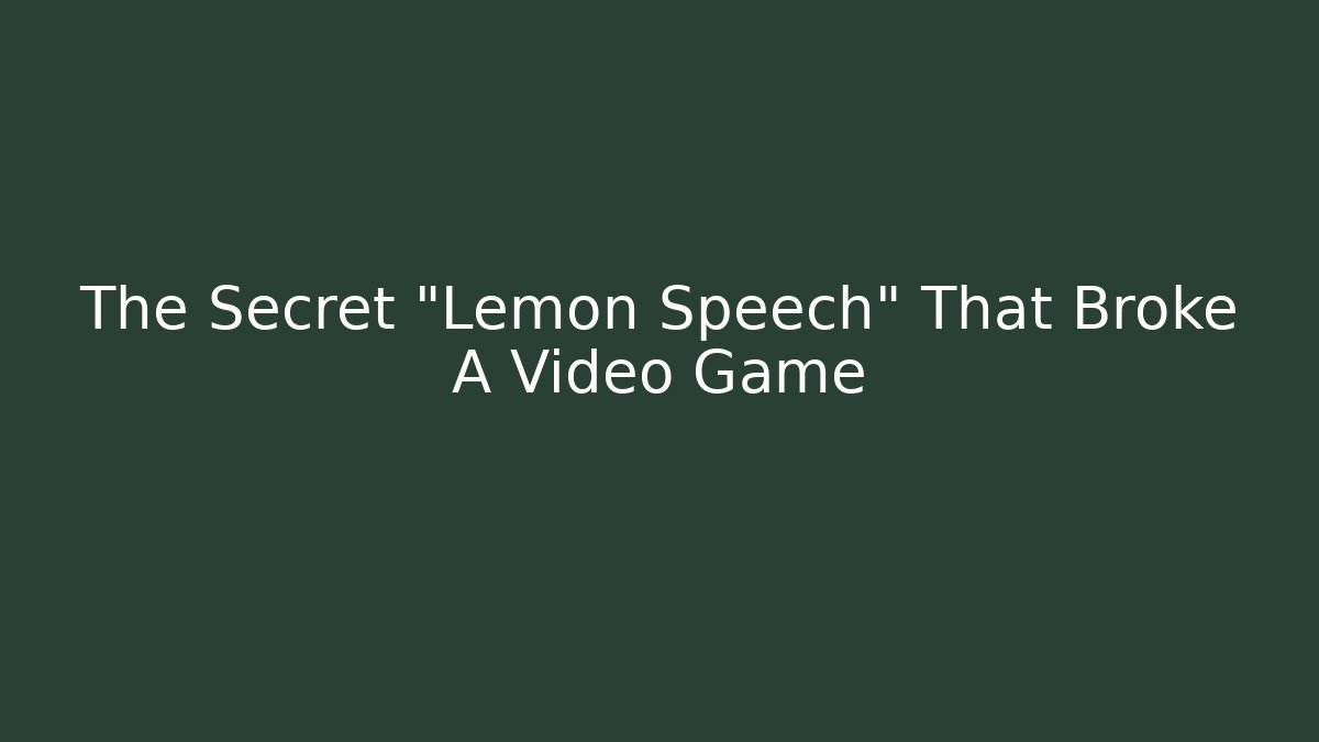 The Secret "Lemon Speech" That Broke A Video Game