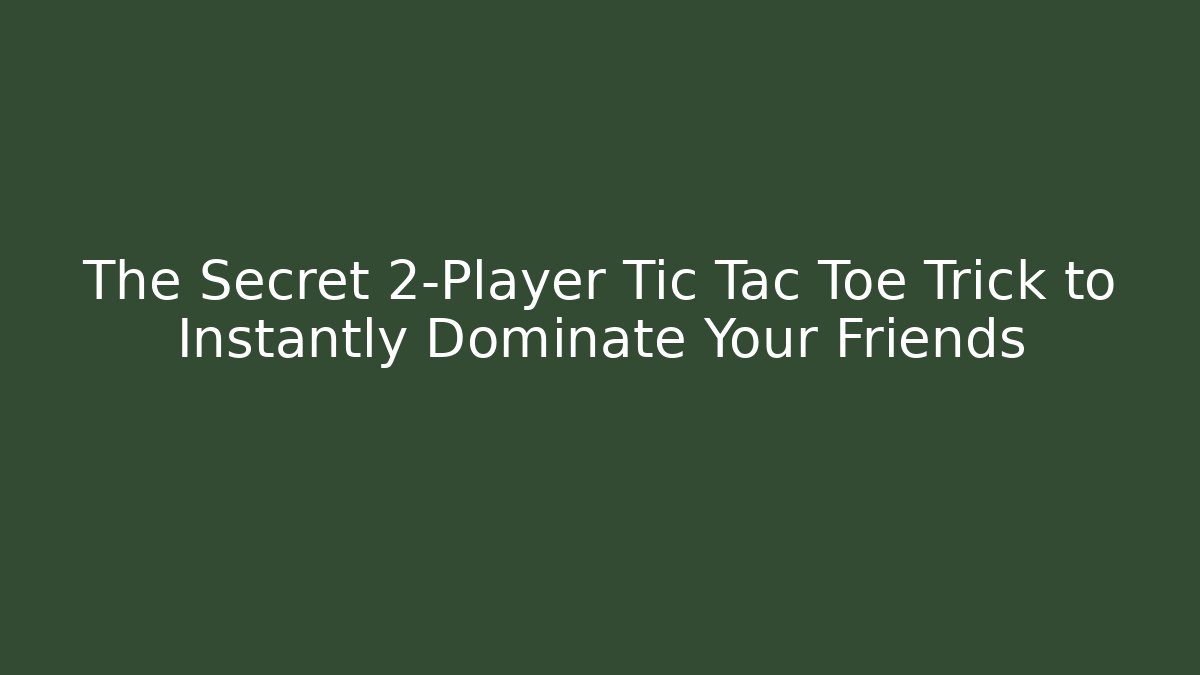 The Secret 2-Player Tic Tac Toe Trick to Instantly Dominate Your Friends