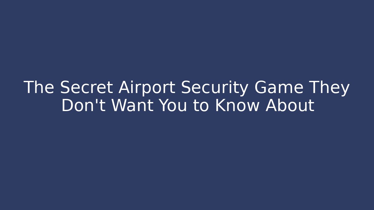 The Secret Airport Security Game They Don't Want You to Know About