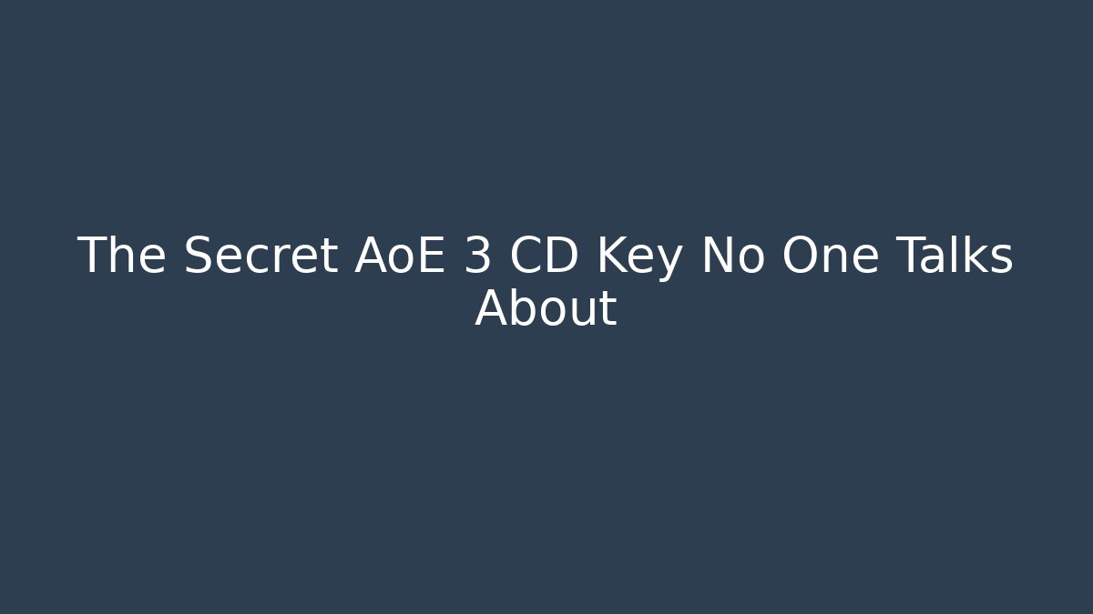 The Secret AoE 3 CD Key No One Talks About - NADclinic