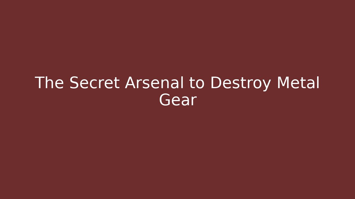 The Secret Arsenal to Destroy Metal Gear