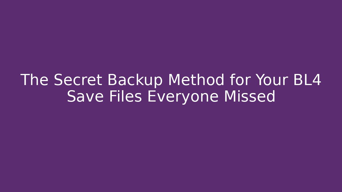 The Secret Backup Method for Your BL4 Save Files Everyone Missed - NADclinic