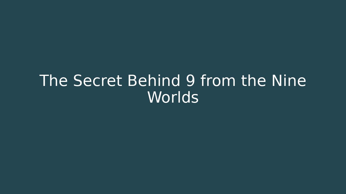 The Secret Behind 9 from the Nine Worlds