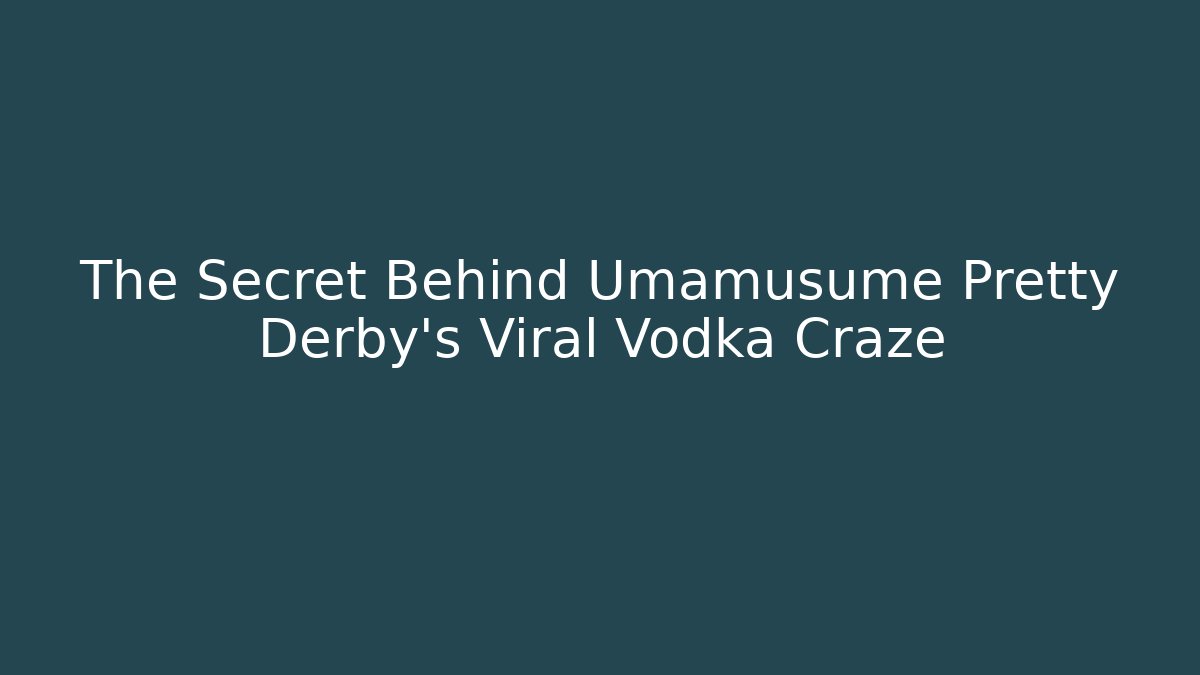 The Secret Behind Umamusume Pretty Derby's Viral Vodka Craze