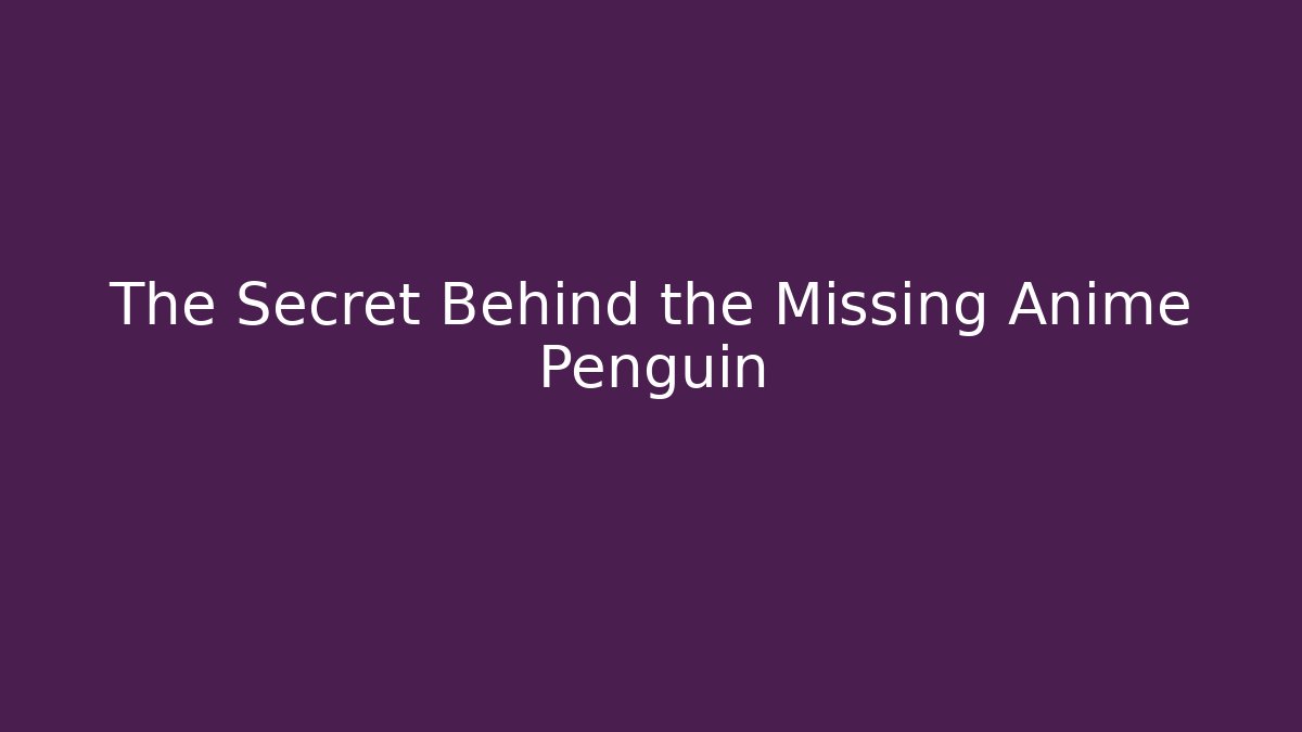 The Secret Behind the Missing Anime Penguin - NADclinic