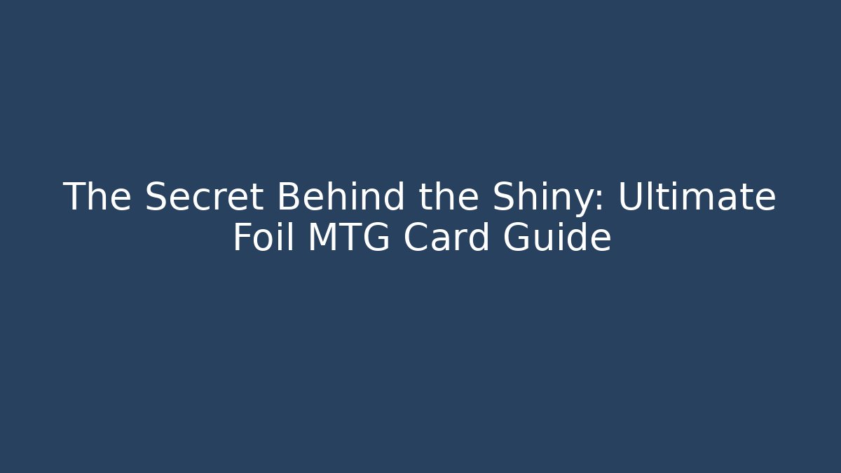 The Secret Behind the Shiny: Ultimate Foil MTG Card Guide - NADclinic