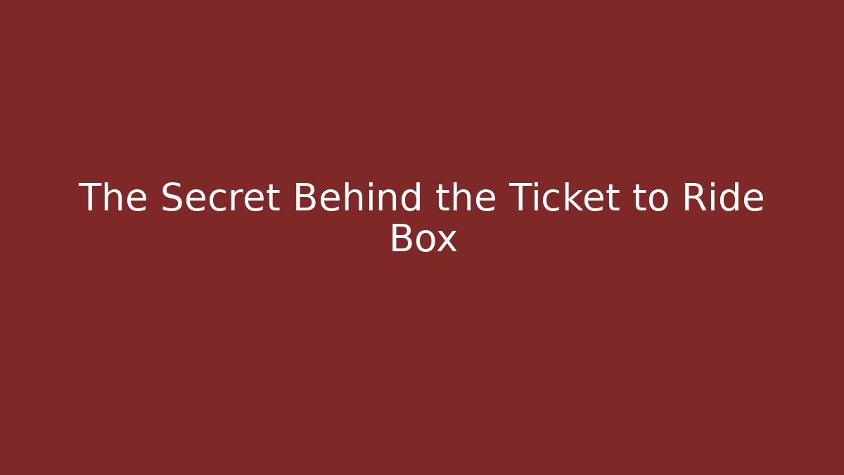 The Secret Behind the Ticket to Ride Box