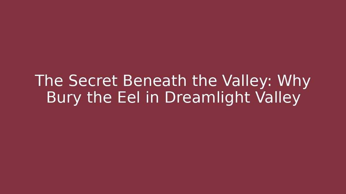 The Secret Beneath the Valley: Why Bury the Eel in Dreamlight Valley