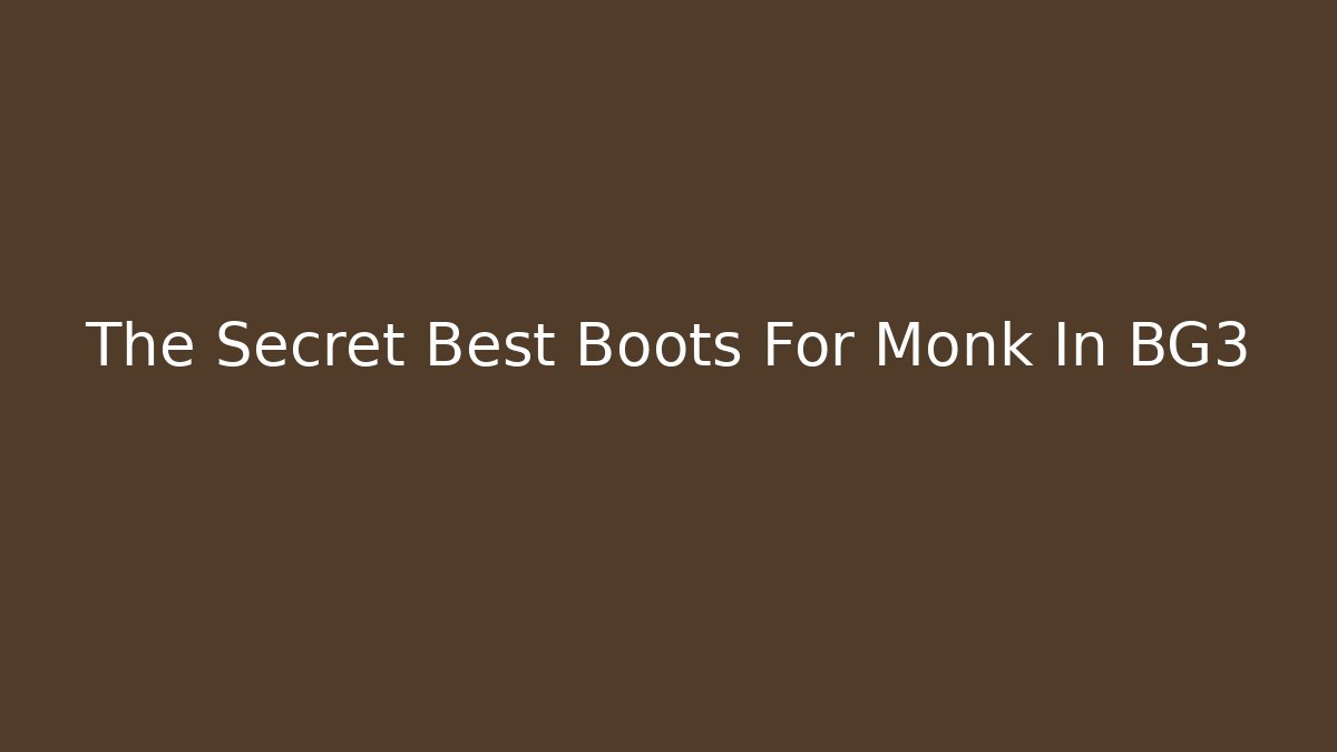 The Secret Best Boots For Monk In BG3