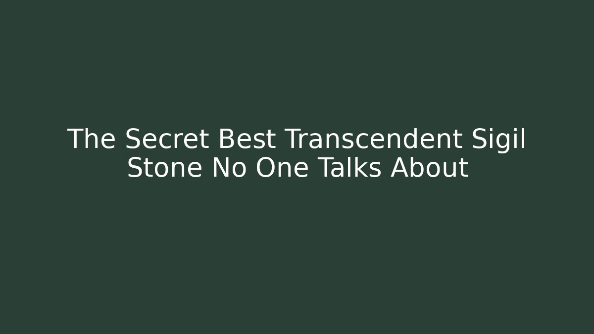 The Secret Best Transcendent Sigil Stone No One Talks About