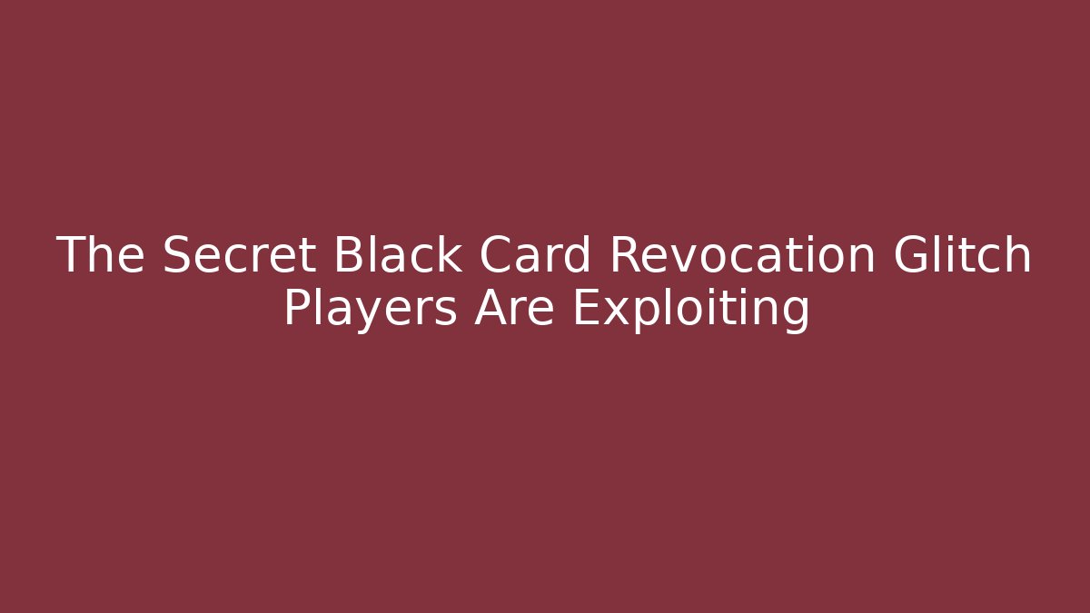 The Secret Black Card Revocation Glitch Players Are Exploiting