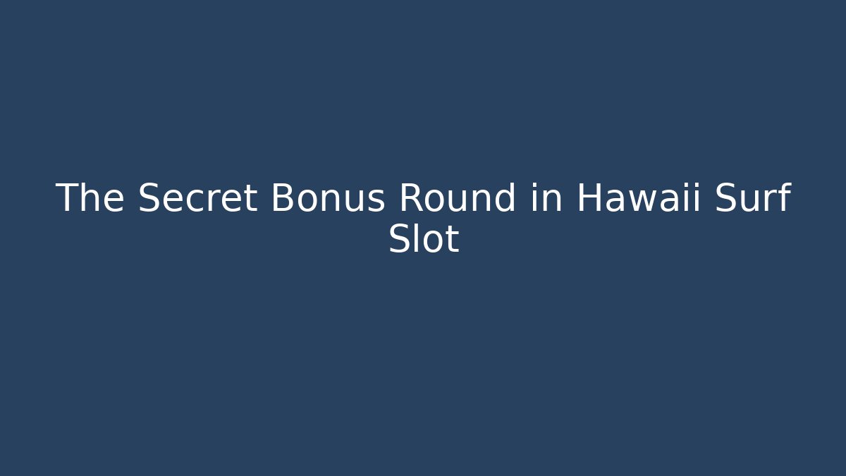 The Secret Bonus Round in Hawaii Surf Slot