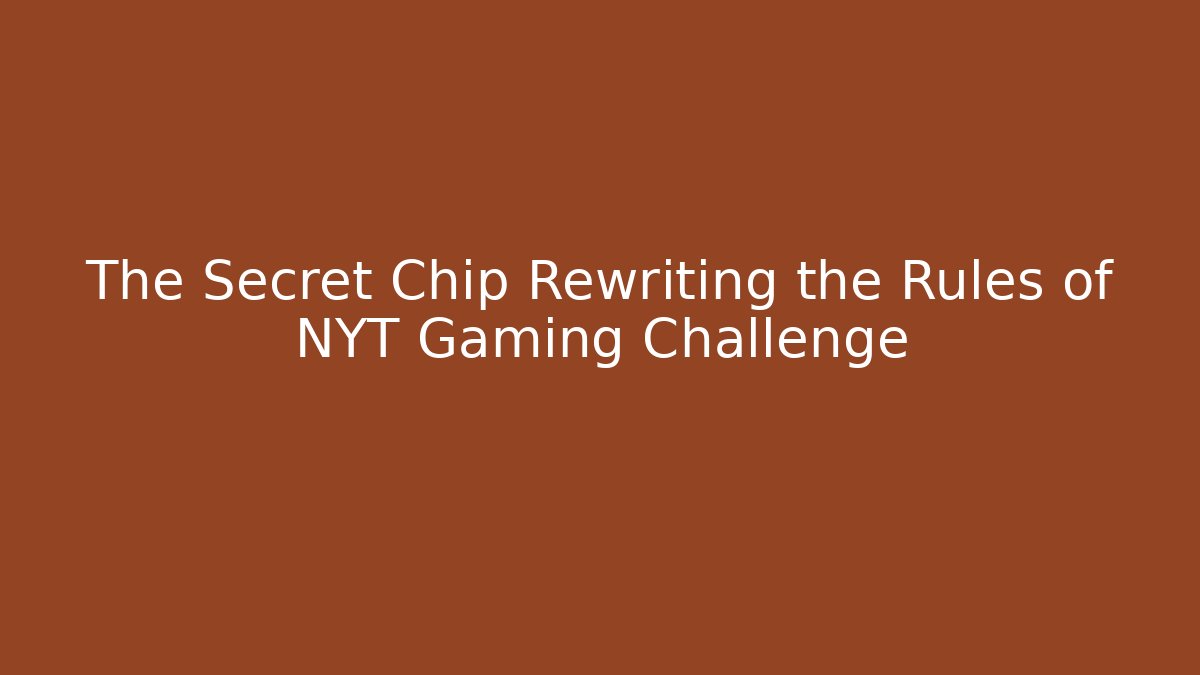 The Secret Chip Rewriting the Rules of NYT Gaming Challenge