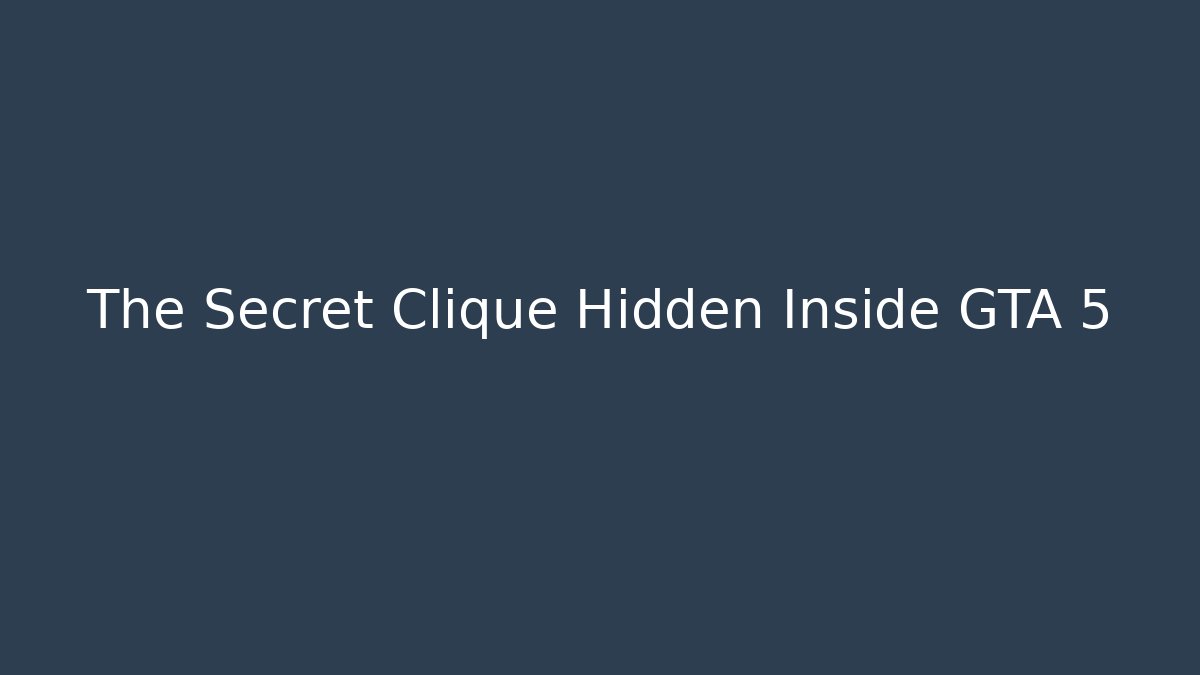 The Secret Clique Hidden Inside GTA 5