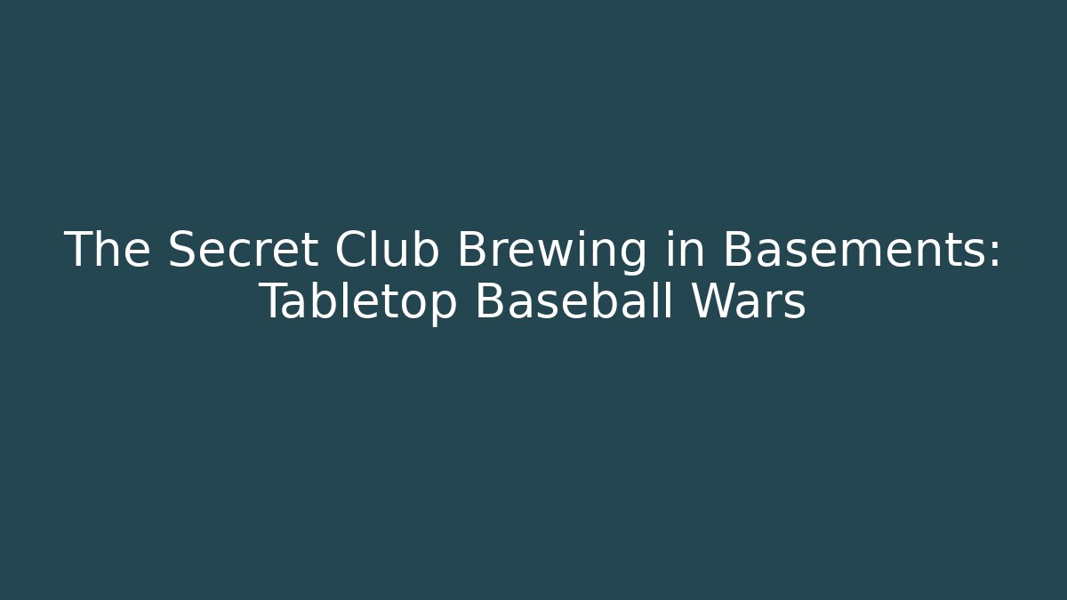 The Secret Club Brewing in Basements: Tabletop Baseball Wars