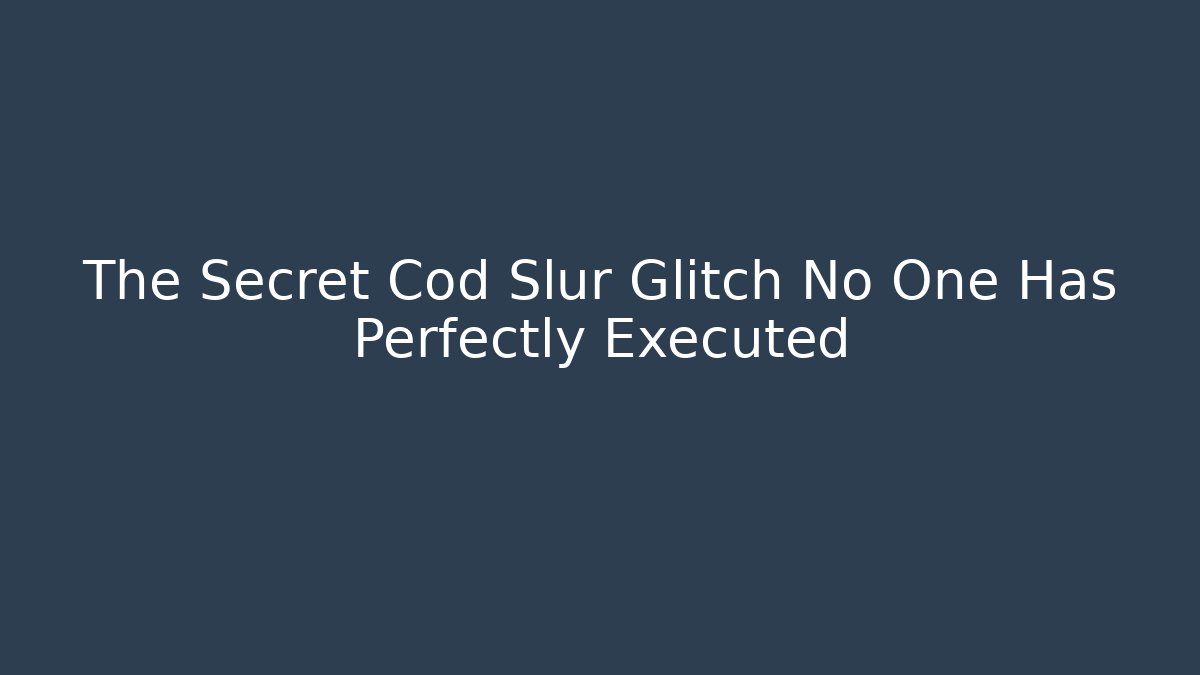 The Secret Cod Slur Glitch No One Has Perfectly Executed