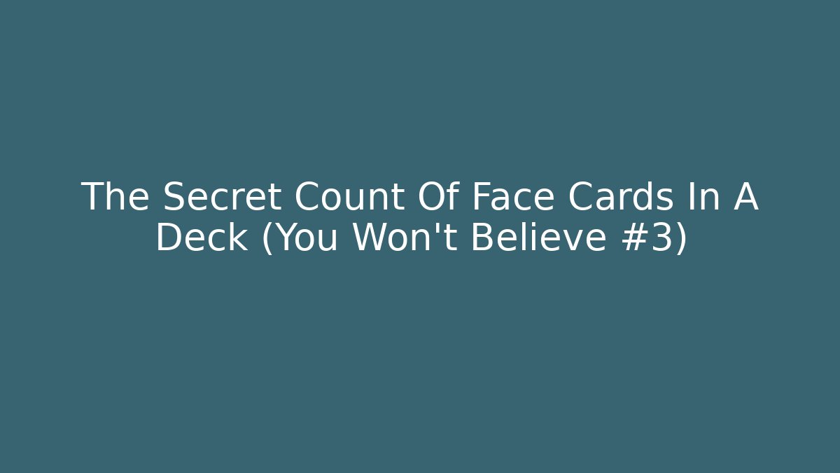 The Secret Count Of Face Cards In A Deck (You Won't Believe #3)