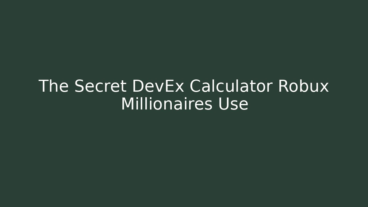The Secret DevEx Calculator Robux Millionaires Use