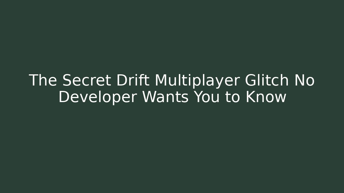 The Secret Drift Multiplayer Glitch No Developer Wants You to Know
