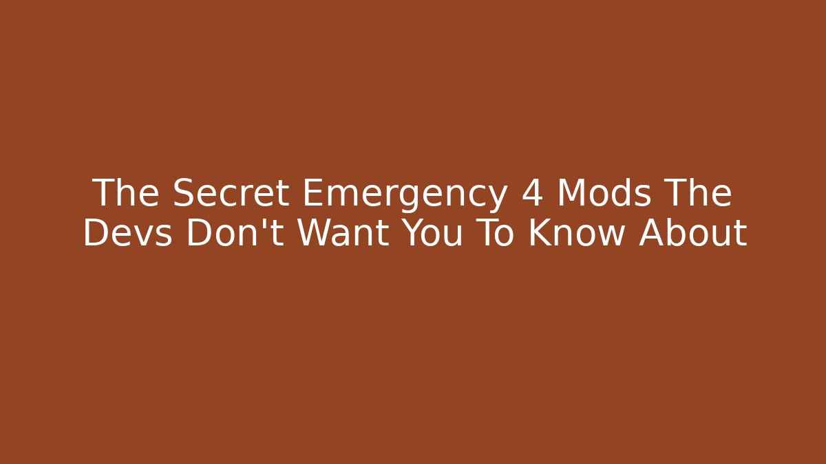 The Secret Emergency 4 Mods The Devs Don’t Want You To Know About - NADclinic