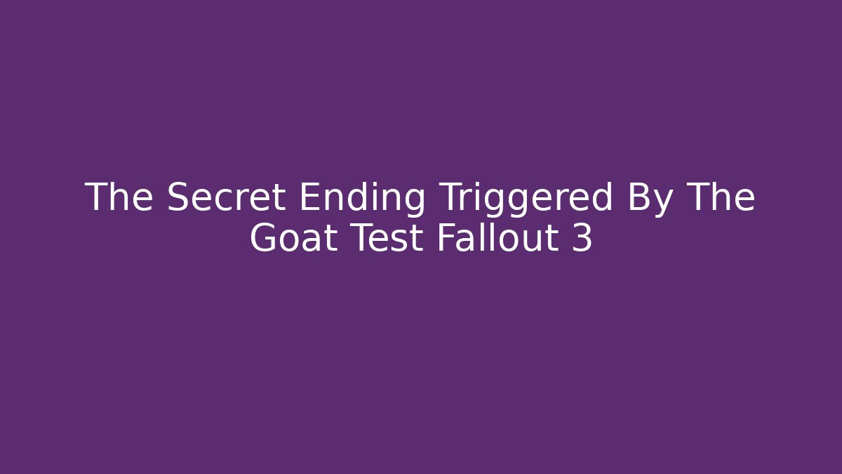 The Secret Ending Triggered By The Goat Test Fallout 3 - NADclinic