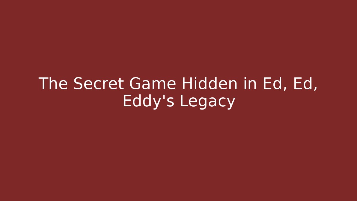 The Secret Game Hidden in Ed, Ed, Eddy’s Legacy