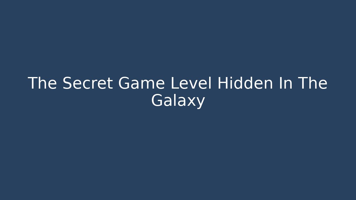 The Secret Game Level Hidden In The Galaxy
