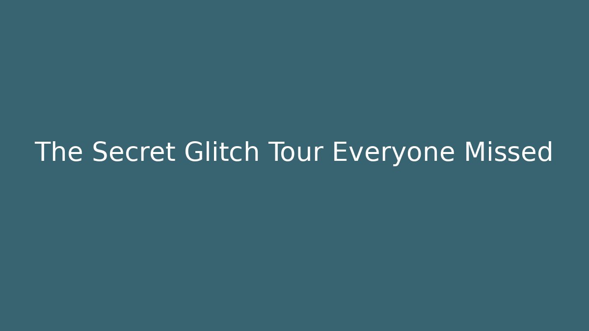 The Secret Glitch Tour Everyone Missed