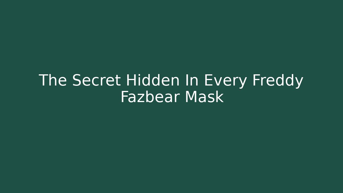 The Secret Hidden In Every Freddy Fazbear Mask