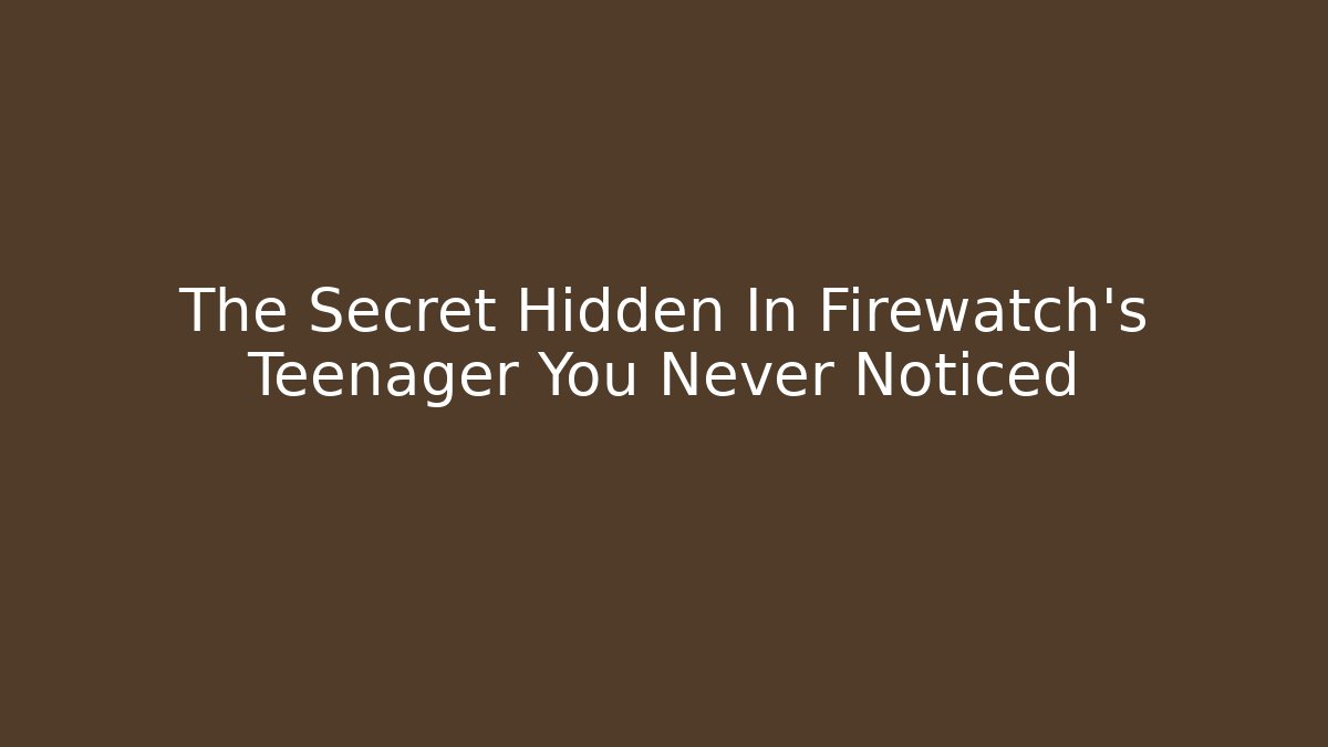The Secret Hidden In Firewatch's Teenager You Never Noticed