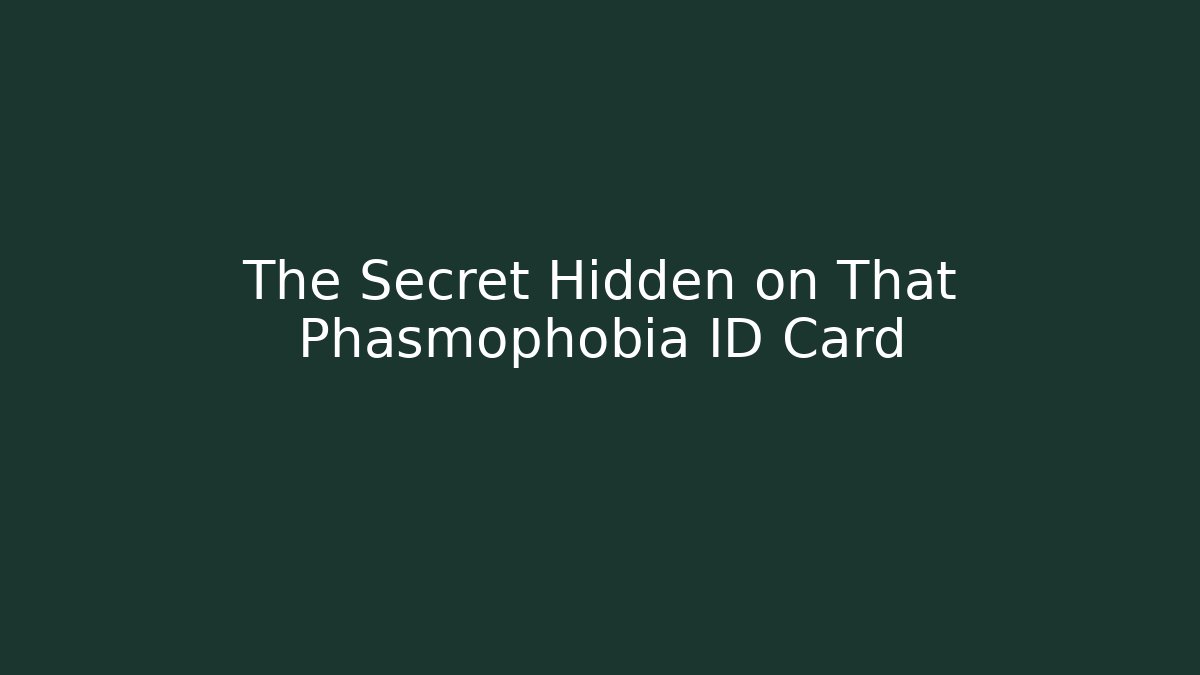 The Secret Hidden on That Phasmophobia ID Card - NADclinic