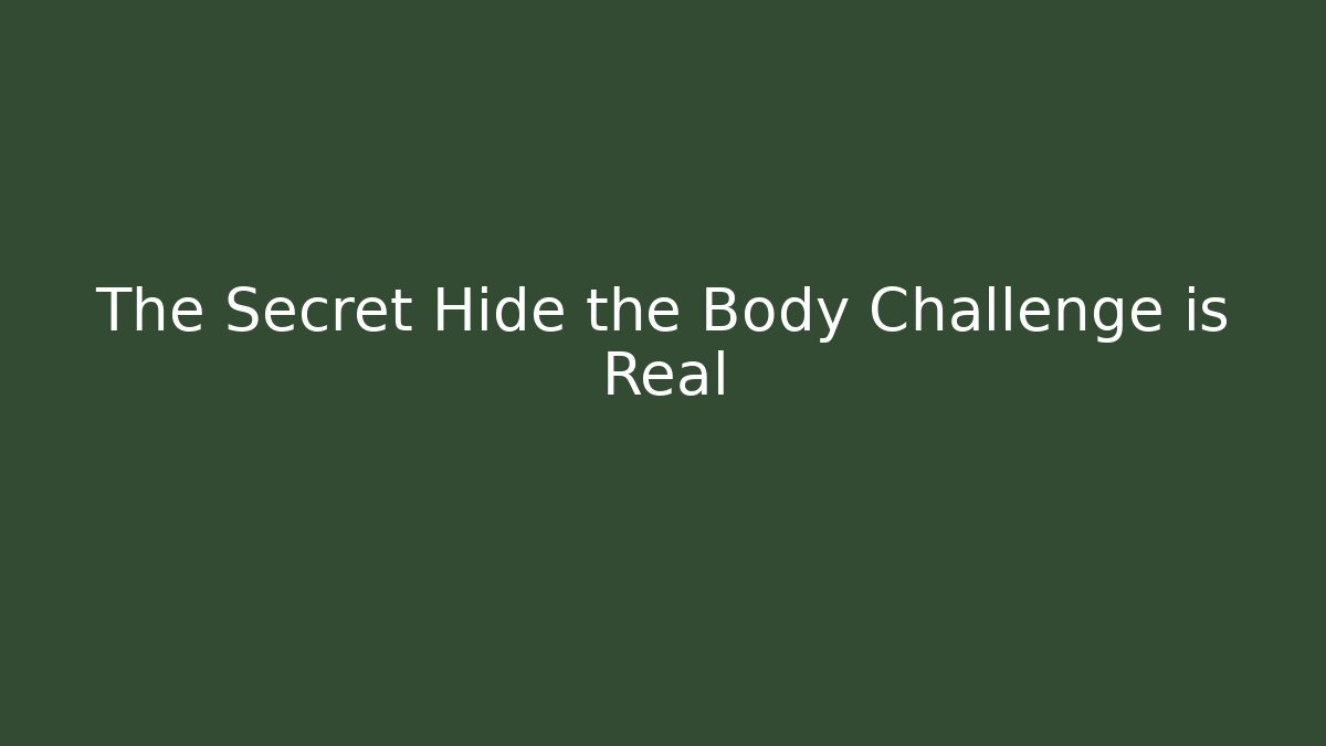 The Secret Hide the Body Challenge is Real - NADclinic