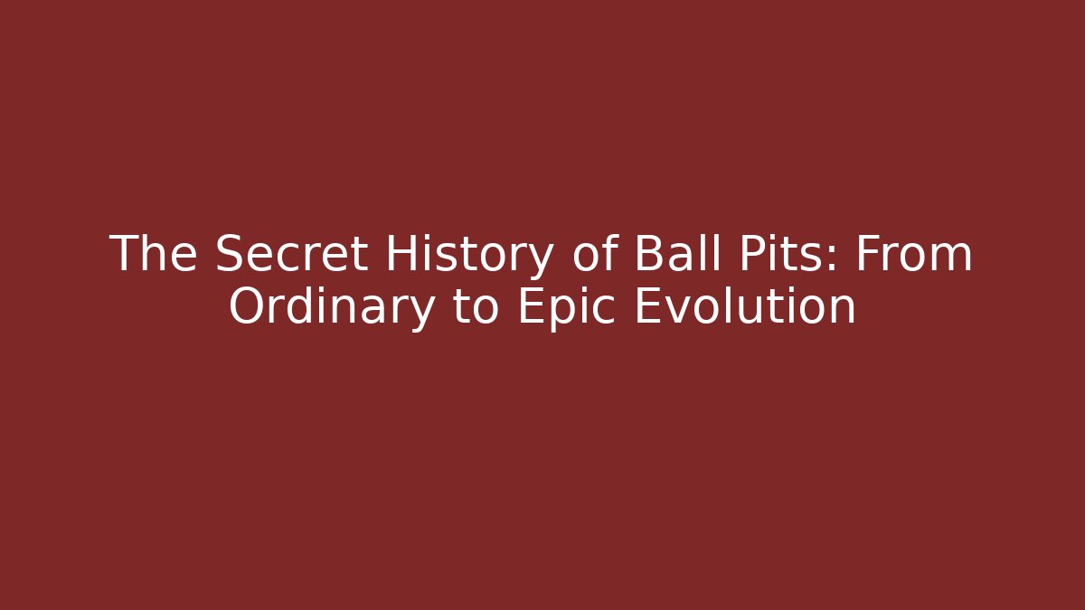 The Secret History of Ball Pits: From Ordinary to Epic Evolution