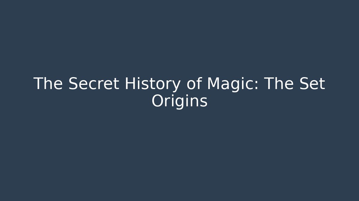 The Secret History of Magic: The Set Origins