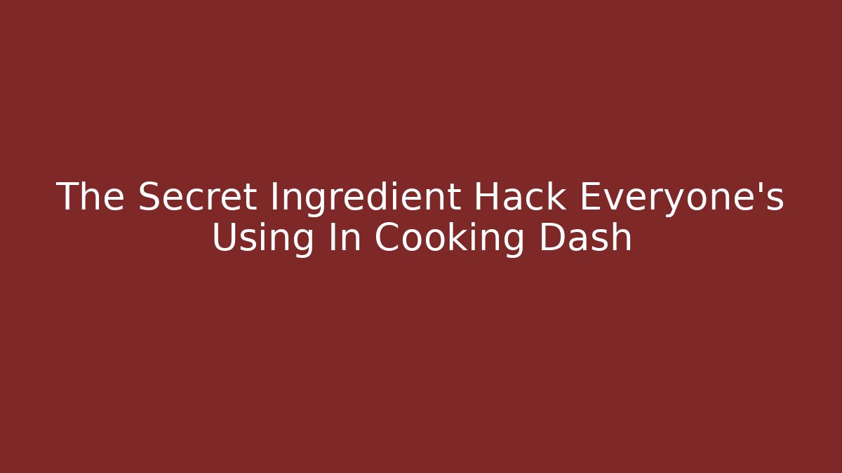 The Secret Ingredient Hack Everyone's Using In Cooking Dash