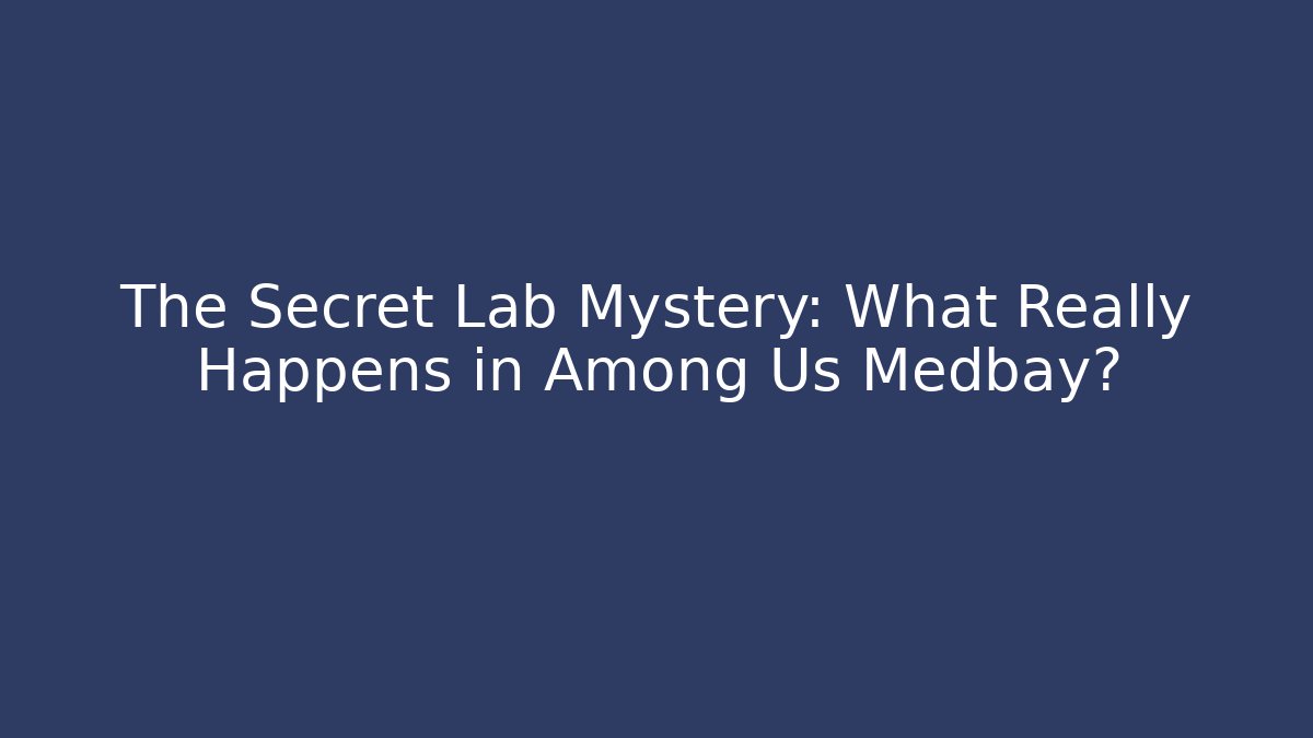 The Secret Lab Mystery: What Really Happens in Among Us Medbay?