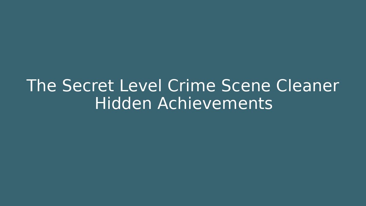 The Secret Level Crime Scene Cleaner Hidden Achievements
