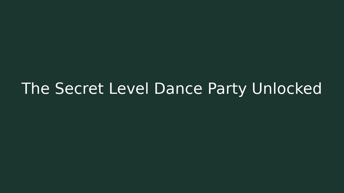 The Secret Level Dance Party Unlocked