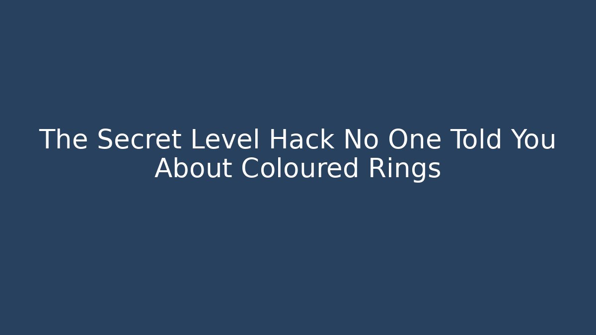 The Secret Level Hack No One Told You About Coloured Rings