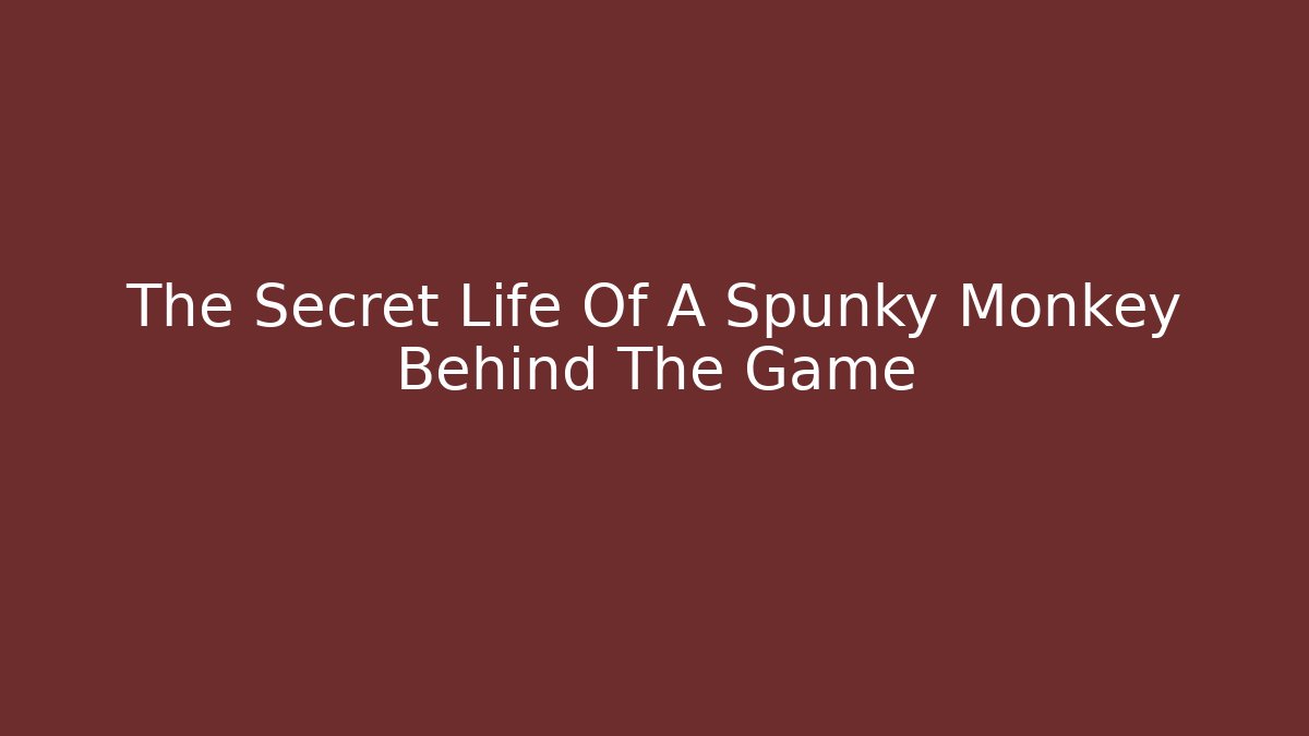 The Secret Life Of A Spunky Monkey Behind The Game