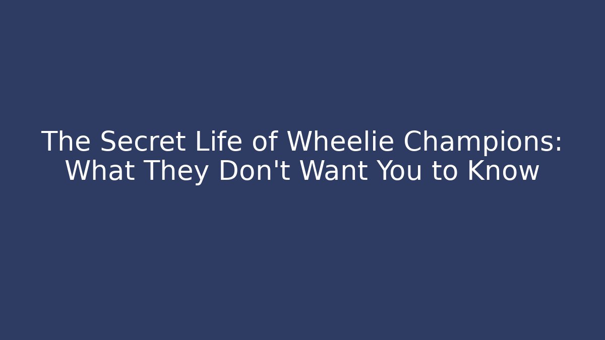The Secret Life of Wheelie Champions: What They Don't Want You to Know